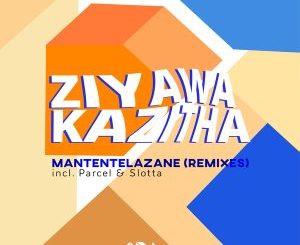 ZiyawaKazitha, Mantentelazane, Parcel SWZ Remix, mp3, download, datafilehost, toxicwap, fakaza, Afro House, Afro House 2020, Afro House Mix, Afro House Music, Afro Tech, House Music