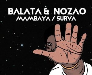 Balata, Nozao, Mambaya, mp3, download, datafilehost, toxicwap, fakaza, Afro House, Afro House 2020, Afro House Mix, Afro House Music, Afro Tech, House Music