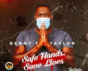 Benny T, Taylor, Safe Hands, Save Lives, mp3, download, datafilehost, toxicwap, fakaza, Afro House, Afro House 2020, Afro House Mix, Afro House Music, Afro Tech, House Music