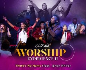 Closer, There’s No Name, Brian Nhira, Video, mp3, download, datafilehost, toxicwap, fakaza, Gospel Songs, Gospel, Gospel Music, Christian Music, Christian Songs