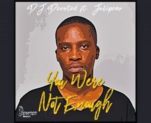 DJ Devoted, Jalipeno – You Were Not Enough, Original Mix, mp3, download, datafilehost, toxicwap, fakaza, Afro House, Afro House 2020, Afro House Mix, Afro House Music, Afro Tech, House Music