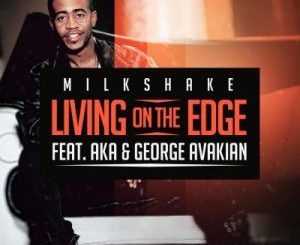 DJ Milkshake, Living on the Edge, AKA, George Avakian, mp3, download, datafilehost, toxicwap, fakaza, Afro House, Afro House 2020, Afro House Mix, Afro House Music, Afro Tech, House Music