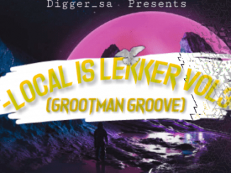 Digger SA, Local Is Lekker Vol. 3, Grootman Groove, mp3, download, datafilehost, toxicwap, fakaza, Afro House, Afro House 2020, Afro House Mix, Afro House Music, Afro Tech, House Music