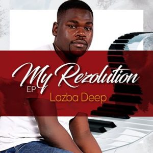 Lazba Deep, My Resolution , download ,zip, zippyshare, fakaza, EP, datafilehost, album, Deep House Mix, Deep House, Deep House Music, Deep Tech, Afro Deep Tech, House Music