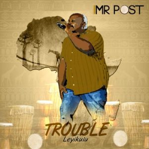 Mr Post, Trouble Leyi Kulu, download ,zip, zippyshare, fakaza, EP, datafilehost, album, Afro House, Afro House 2020, Afro House Mix, Afro House Music, Afro Tech, House Music
