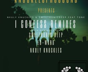 Nkuly Knuckles, SweetRonic Deep, I Confess, Ed-Ward Remix, mp3, download, datafilehost, toxicwap, fakaza, Deep House Mix, Deep House, Deep House Music, Deep Tech, Afro Deep Tech, House Music