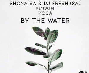Shona SA, DJ Fresh, SA, By The Water, YoCa, mp3, download, datafilehost, toxicwap, fakaza, Afro House, Afro House 2020, Afro House Mix, Afro House Music, Afro Tech, House Music