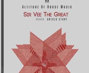 Sir Vee the Great, Untold Story, download ,zip, zippyshare, fakaza, EP, datafilehost, album, Deep House Mix, Deep House, Deep House Music, Deep Tech, Afro Deep Tech, House Music
