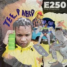 Tee P Nerd, E250, mp3, download, datafilehost, toxicwap, fakaza, Hiphop, Hip hop music, Hip Hop Songs, Hip Hop Mix, Hip Hop, Rap, Rap Music
