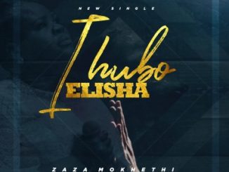 Zaza, Ihubo Elisha, mp3, download, datafilehost, toxicwap, fakaza, Gospel Songs, Gospel, Gospel Music, Christian Music, Christian Songs