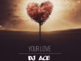 DJ Ace, Your Love, mp3, download, datafilehost, toxicwap, fakaza, Afro House, Afro House 2020, Afro House Mix, Afro House Music, Afro Tech, House Music
