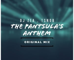 DJ Zea, Tsnob, The Pantsula’s Anthem, mp3, download, datafilehost, toxicwap, fakaza, Afro House, Afro House 2020, Afro House Mix, Afro House Music, Afro Tech, House Music