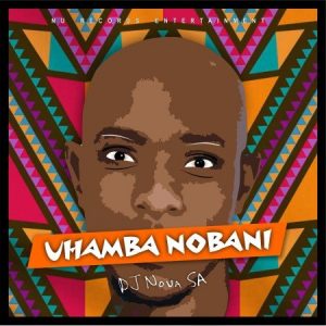 Dj Nova SA, Uhamba Nobani, mp3, download, datafilehost, toxicwap, fakaza, Afro House, Afro House 2020, Afro House Mix, Afro House Music, Afro Tech, House Music