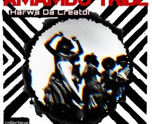 Harwa Da Creator, Amambo Tribe, Original Mix, mp3, download, datafilehost, toxicwap, fakaza, Afro House, Afro House 2020, Afro House Mix, Afro House Music, Afro Tech, House Music