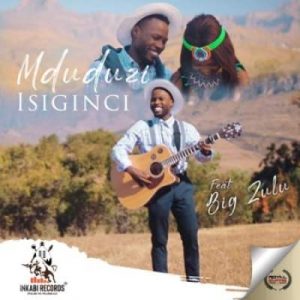 Download Mduduzi Isiginci Ft Big Zulu Zamusic