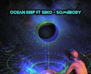 Ocean Deep, Somebody, Oscar P Dub, SEKO, mp3, download, datafilehost, toxicwap, fakaza, Afro House, Afro House 2020, Afro House Mix, Afro House Music, Afro Tech, House Music