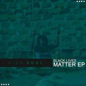 Vida-soul, Black Lives Matter, download ,zip, zippyshare, fakaza, EP, datafilehost, album, House Music, Amapiano, Amapiano 2020, Amapiano Mix, Amapiano Music