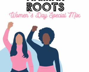 Afrikan Roots, Women`s Day Special Mix, mp3, download, datafilehost, toxicwap, fakaza, Afro House, Afro House 2020, Afro House Mix, Afro House Music, Afro Tech, House Music