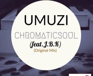 Chromaticsoul, J.B.K, Umuzi, Home, mp3, download, datafilehost, toxicwap, fakaza, Soulful House Mix, Soulful House, Soulful House Music, House Music