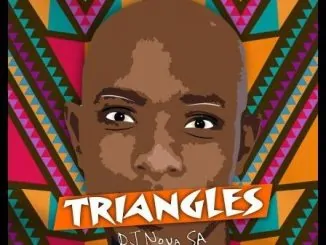 DJ Nova SA, Triangles, download ,zip, zippyshare, fakaza, EP, datafilehost, album, House Music, Amapiano, Amapiano 2020, Amapiano Mix, Amapiano Music
