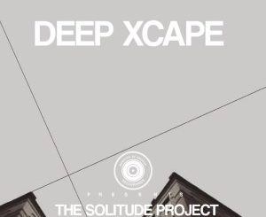 Deep Xcape, The Solitude Project, download ,zip, zippyshare, fakaza, EP, datafilehost, album