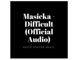 Masicka, Difficult, mp3, download, datafilehost, toxicwap, fakaza, Afro House, Afro House 2020, Afro House Mix, Afro House Music, Afro Tech, House Music