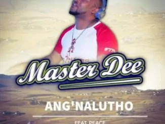 Master Dee, Ang’nalutho, Peace, mp3, download, datafilehost, toxicwap, fakaza, Gqom Beats, Gqom Songs, Gqom Music, Gqom Mix, House Music