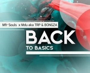 Mfr Souls, Mdu Aka Trp, Bongza, Back To Basics, mp3, download, datafilehost, toxicwap, fakaza, House Music, Amapiano, Amapiano 2020, Amapiano Mix, Amapiano Music