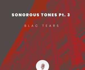 Blac Tears, Sonorous Tones, Pt. 3, mp3, download, datafilehost, fakaza, Afro House 2018, Afro House Mix, Afro House Music, House Music, Deep House Mix, Deep House, Deep House Music, House Music,
