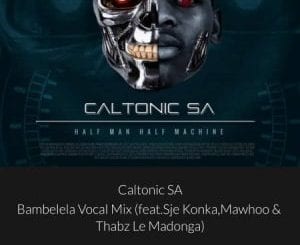 Caltonic SA, Bambelela, Vocal Mix, Sje Konka, MaWhoo, Thabz Le Madonga, mp3, download, datafilehost, toxicwap, fakaza, House Music, Amapiano, Amapiano 2020, Amapiano Mix, Amapiano Music