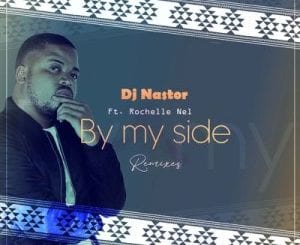 DJ Nastor, Rochelle Nel, By My Side, Remixes, download ,zip, zippyshare, fakaza, EP, datafilehost, album, Afro House, Afro House 2020, Afro House Mix, Afro House Music, Afro Tech, House Music