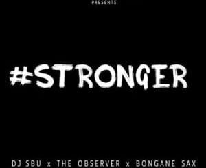 DJ Sbu, Stronger, The Observer, Bongane Sax, mp3, download, datafilehost, toxicwap, fakaza, Afro House, Afro House 2020, Afro House Mix, Afro House Music, Afro Tech, House Music