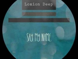 Loxion Deep, Say My Name, mp3, download, datafilehost, toxicwap, fakaza, Afro House, Afro House 2020, Afro House Mix, Afro House Music, Afro Tech, House Music