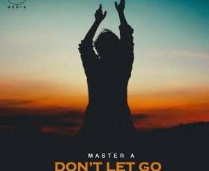 Master A, Don’t Let Go, mp3, download, datafilehost, toxicwap, fakaza, Afro House, Afro House 2020, Afro House Mix, Afro House Music, Afro Tech, House Music