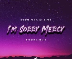 Roque, I’m Sorry Mercy, DJ Stherra Remix, Ms Dippy, mp3, download, datafilehost, toxicwap, fakaza, Afro House, Afro House 2020, Afro House Mix, Afro House Music, Afro Tech, House Music