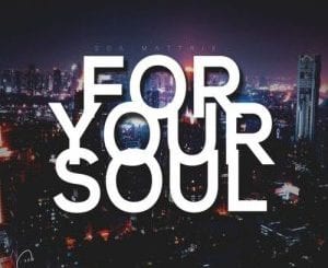 Soa Mattrix, For Your Soul 2, download ,zip, zippyshare, fakaza, EP, datafilehost, album, House Music, Amapiano, Amapiano 2020, Amapiano Mix, Amapiano Music