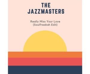 The Jazzmasters, Really Miss Your Love, Soulfreakah Edit, mp3, download, datafilehost, toxicwap, fakaza, Soulful House Mix, Soulful House, Soulful House Music, House Music