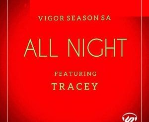 Vigor Season-SA, Tracey, All Night, mp3, download, datafilehost, toxicwap, fakaza, Afro House, Afro House 2020, Afro House Mix, Afro House Music, Afro Tech, House Music