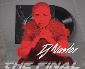 DJ Nastor, The Final, mp3, download, datafilehost, toxicwap, fakaza, Afro House, Afro House 2020, Afro House Mix, Afro House Music, Afro Tech, House Music