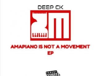 Deep CK,Amapiano Is Not A Movement, download ,zip, zippyshare, fakaza, EP, datafilehost, album, House Music, Amapiano, Amapiano 2020, Amapiano Mix, Amapiano Music