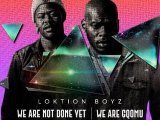 Loktion Boyz, We Are not Done Yet, We Are Gqomu, download ,zip, zippyshare, fakaza, EP, datafilehost, album, Gqom Beats, Gqom Songs, Gqom Music, Gqom Mix, House Music