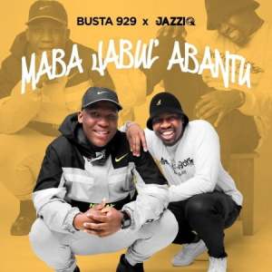 Mr JazziQ, Busta 929, Maba Jabul’abantu, download ,zip, zippyshare, fakaza, EP, datafilehost, album, House Music, Amapiano, Amapiano 2020, Amapiano Mix, Amapiano Music