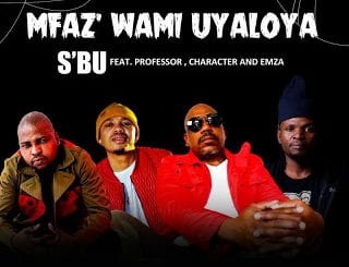 SBU, Umfaz’Wam Uyaloya, Professor, Character, Emza, mp3, download, datafilehost, toxicwap, fakaza, Afro House, Afro House 2020, Afro House Mix, Afro House Music, Afro Tech, House Music