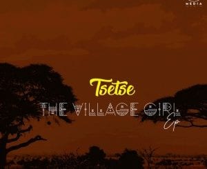 Tsetse, The Village Girl, download ,zip, zippyshare, fakaza, EP, datafilehost, album, Afro House, Afro House 2020, Afro House Mix, Afro House Music, Afro Tech, House Music