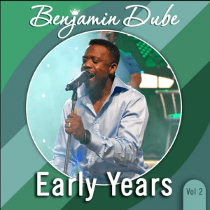 Benjamin Dube, Early Years Vol 2 (Live), download ,zip, zippyshare, fakaza, EP, datafilehost, album, Gospel Songs, Gospel, Gospel Music, Christian Music, Christian Songs