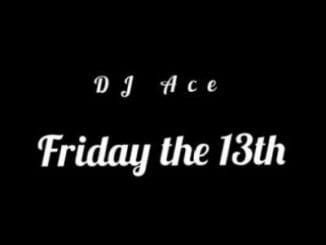 DJ Ace, Friday The 13th, Slow Jam Mix, mp3, download, datafilehost, toxicwap, fakaza, Gqom Beats, Gqom Songs, Gqom Music, Gqom Mix, House Music