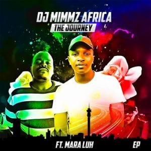 DJ Mimmz Africa, Mara Luh, The Journey, download ,zip, zippyshare, fakaza, EP, datafilehost, album, House Music, Amapiano, Amapiano 2020, Amapiano Mix, Amapiano Music
