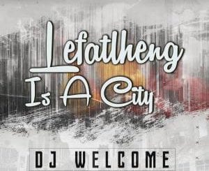 DJ Welcome, Lefatlheng Is A City, download ,zip, zippyshare, fakaza, EP, datafilehost, album, Soulful House Mix, Soulful House, Soulful House Music, House Music
