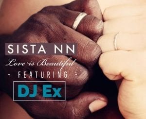 Sista NN, DJ Ex, Love Is Beautiful, Extended Mix, mp3, download, datafilehost, toxicwap, fakaza, Afro House, Afro House 2020, Afro House Mix, Afro House Music, Afro Tech, House Music