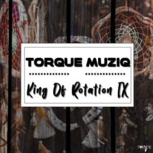 TorQue MuziQ, King Of Rotation Part IX, download ,zip, zippyshare, fakaza, EP, datafilehost, album, Afro House, Afro House 2020, Afro House Mix, Afro House Music, Afro Tech, House Music